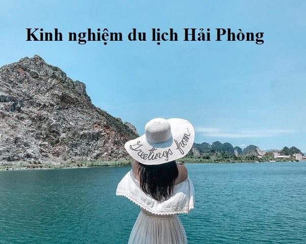 Trọn bộ kinh nghiệm du lịch ở Hải Phòng- Ăn gì, chơi gì, ở đâu, đi đâu?